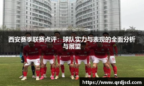 西安赛季联赛点评：球队实力与表现的全面分析与展望